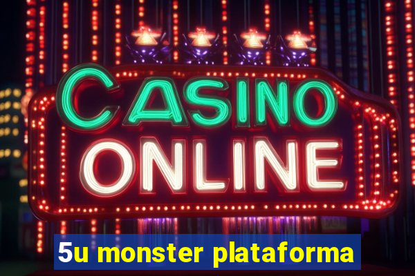 5u monster plataforma